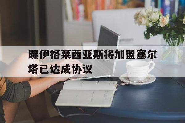 曝伊格莱西亚斯将加盟塞尔塔已达成协议  第1张