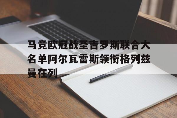 马竞欧冠战圣吉罗斯联合大名单阿尔瓦雷斯领衔格列兹曼在列的简单介绍